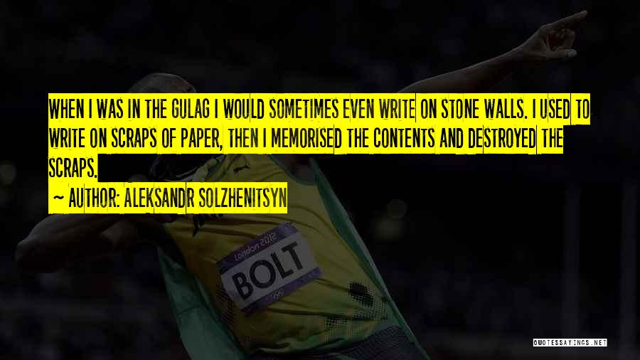 Aleksandr Solzhenitsyn Quotes: When I Was In The Gulag I Would Sometimes Even Write On Stone Walls. I Used To Write On Scraps