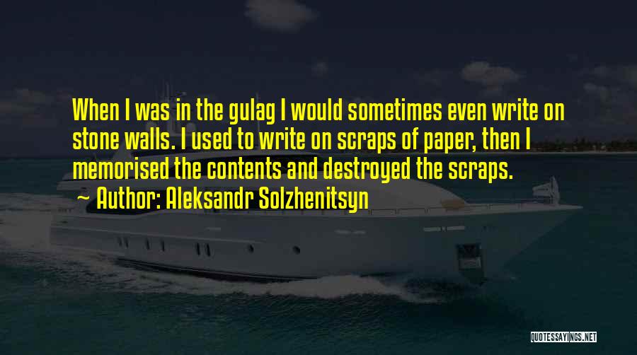 Aleksandr Solzhenitsyn Quotes: When I Was In The Gulag I Would Sometimes Even Write On Stone Walls. I Used To Write On Scraps