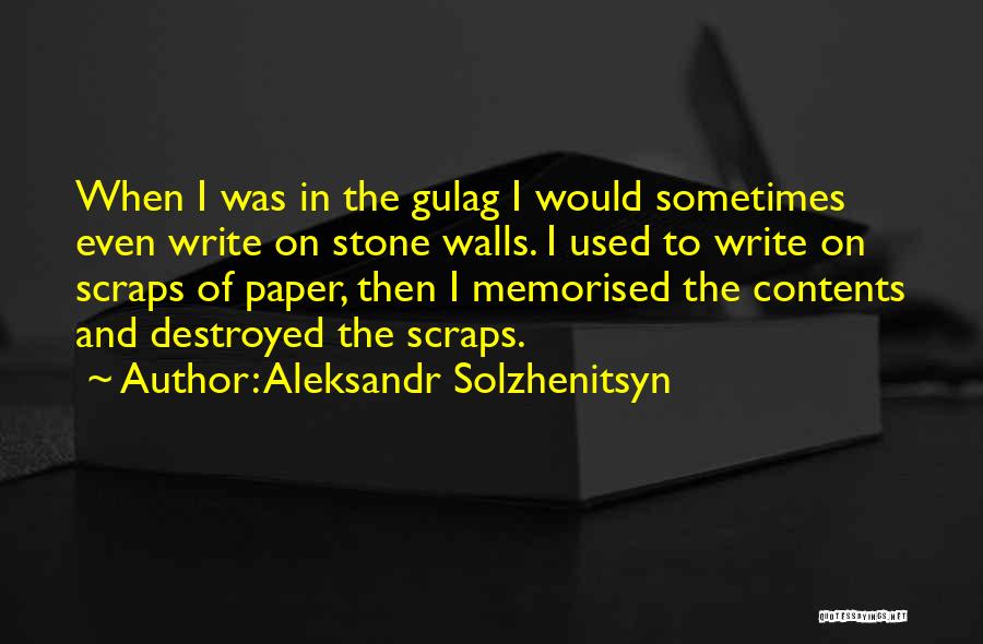 Aleksandr Solzhenitsyn Quotes: When I Was In The Gulag I Would Sometimes Even Write On Stone Walls. I Used To Write On Scraps