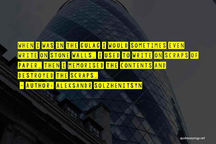 Aleksandr Solzhenitsyn Quotes: When I Was In The Gulag I Would Sometimes Even Write On Stone Walls. I Used To Write On Scraps