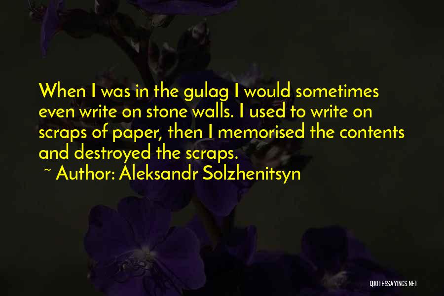 Aleksandr Solzhenitsyn Quotes: When I Was In The Gulag I Would Sometimes Even Write On Stone Walls. I Used To Write On Scraps