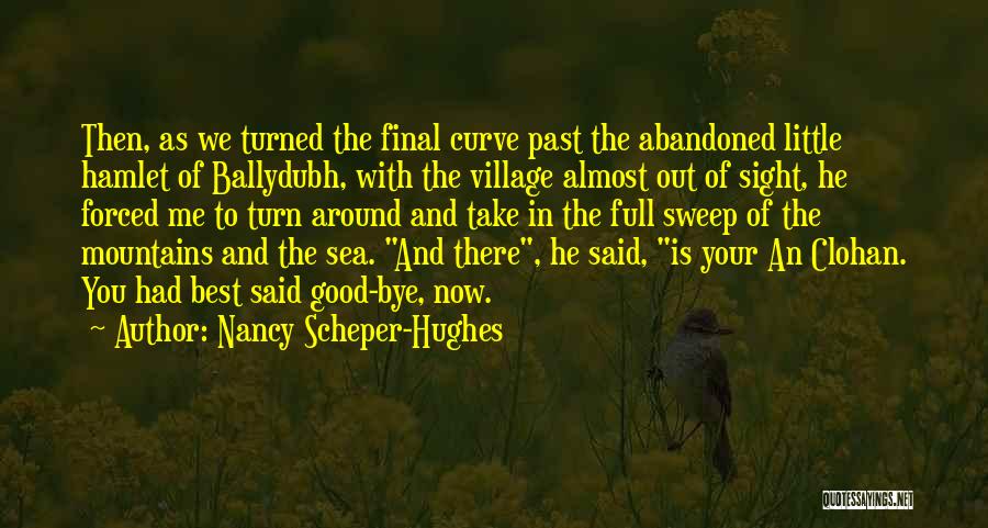 Nancy Scheper-Hughes Quotes: Then, As We Turned The Final Curve Past The Abandoned Little Hamlet Of Ballydubh, With The Village Almost Out Of