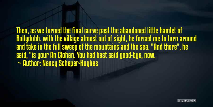 Nancy Scheper-Hughes Quotes: Then, As We Turned The Final Curve Past The Abandoned Little Hamlet Of Ballydubh, With The Village Almost Out Of