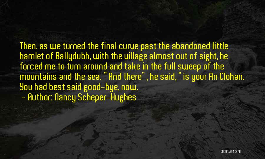 Nancy Scheper-Hughes Quotes: Then, As We Turned The Final Curve Past The Abandoned Little Hamlet Of Ballydubh, With The Village Almost Out Of