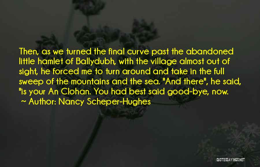Nancy Scheper-Hughes Quotes: Then, As We Turned The Final Curve Past The Abandoned Little Hamlet Of Ballydubh, With The Village Almost Out Of