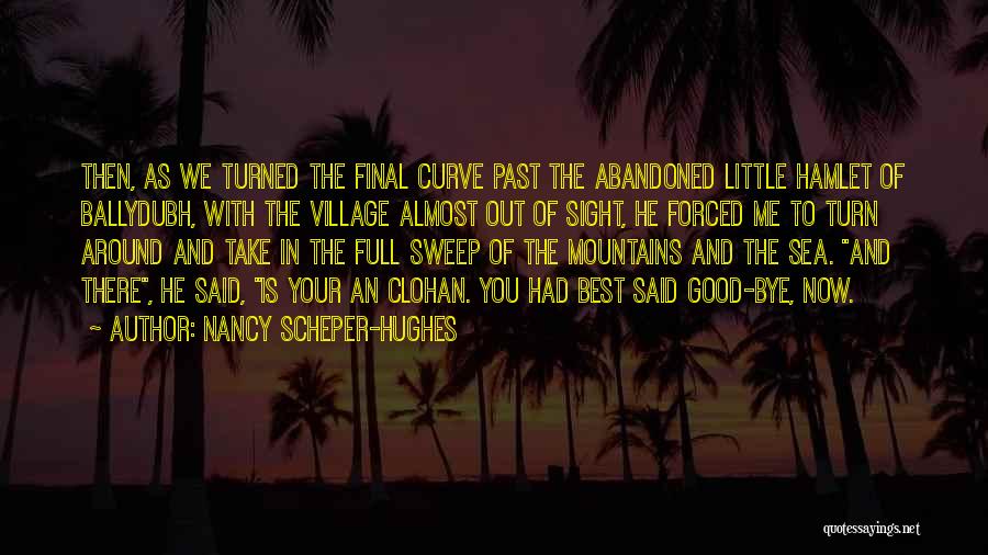 Nancy Scheper-Hughes Quotes: Then, As We Turned The Final Curve Past The Abandoned Little Hamlet Of Ballydubh, With The Village Almost Out Of