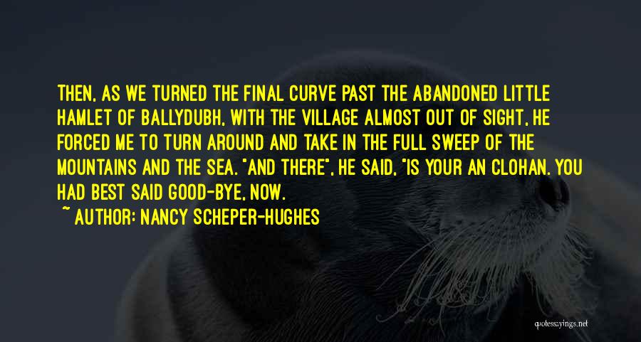 Nancy Scheper-Hughes Quotes: Then, As We Turned The Final Curve Past The Abandoned Little Hamlet Of Ballydubh, With The Village Almost Out Of