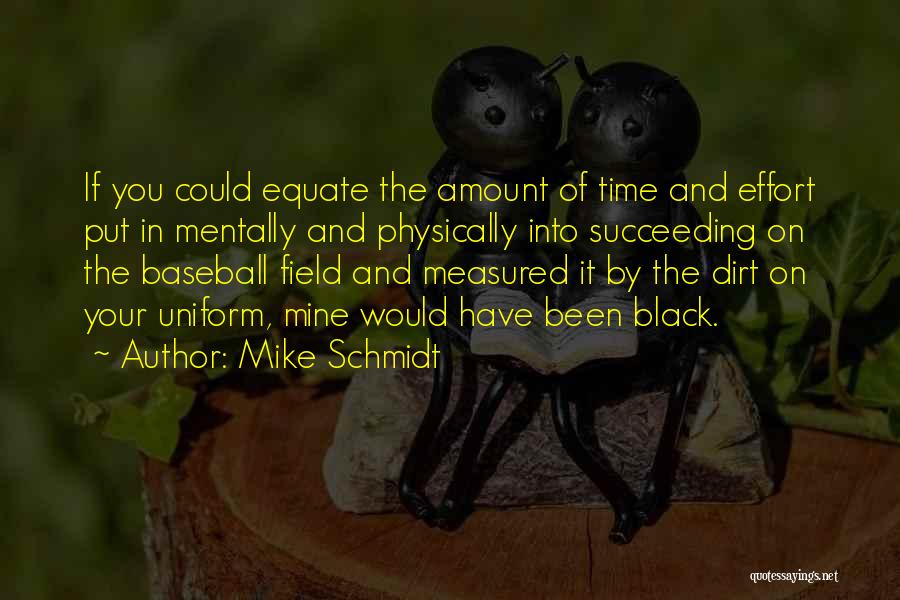 Mike Schmidt Quotes: If You Could Equate The Amount Of Time And Effort Put In Mentally And Physically Into Succeeding On The Baseball