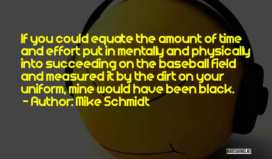 Mike Schmidt Quotes: If You Could Equate The Amount Of Time And Effort Put In Mentally And Physically Into Succeeding On The Baseball