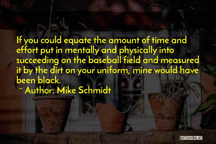 Mike Schmidt Quotes: If You Could Equate The Amount Of Time And Effort Put In Mentally And Physically Into Succeeding On The Baseball