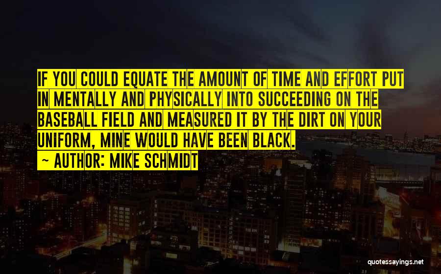 Mike Schmidt Quotes: If You Could Equate The Amount Of Time And Effort Put In Mentally And Physically Into Succeeding On The Baseball