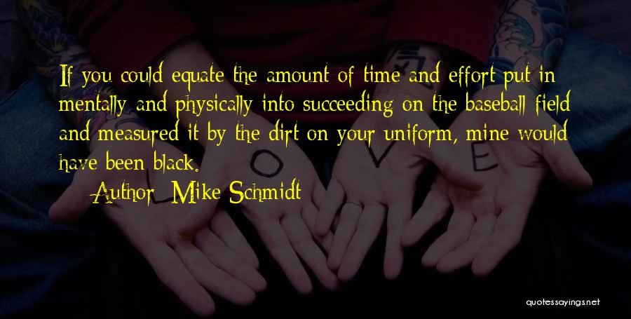 Mike Schmidt Quotes: If You Could Equate The Amount Of Time And Effort Put In Mentally And Physically Into Succeeding On The Baseball