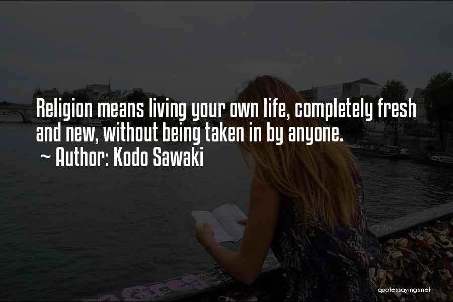 Kodo Sawaki Quotes: Religion Means Living Your Own Life, Completely Fresh And New, Without Being Taken In By Anyone.