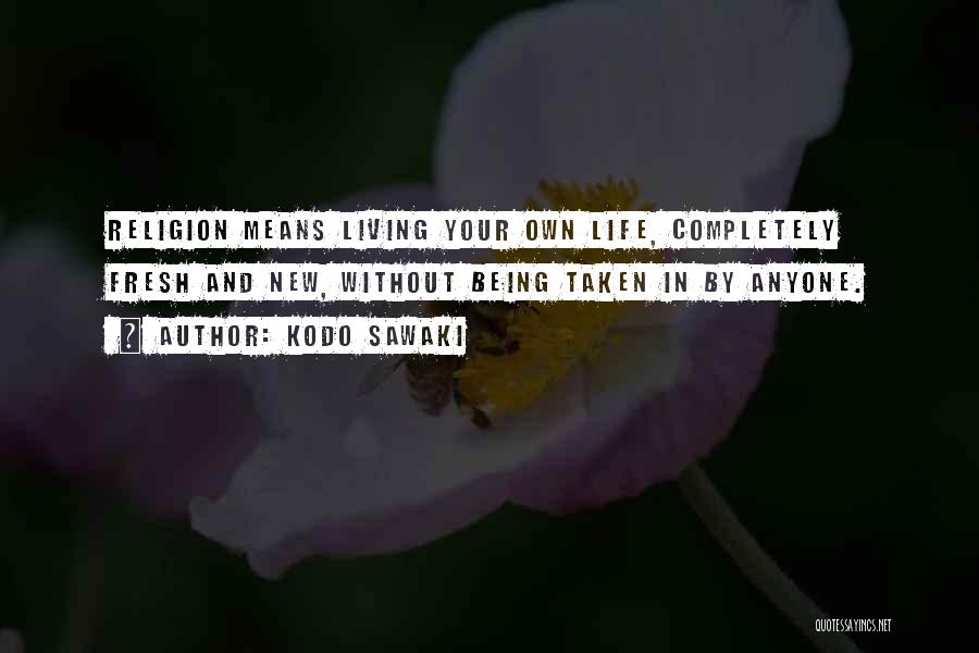 Kodo Sawaki Quotes: Religion Means Living Your Own Life, Completely Fresh And New, Without Being Taken In By Anyone.