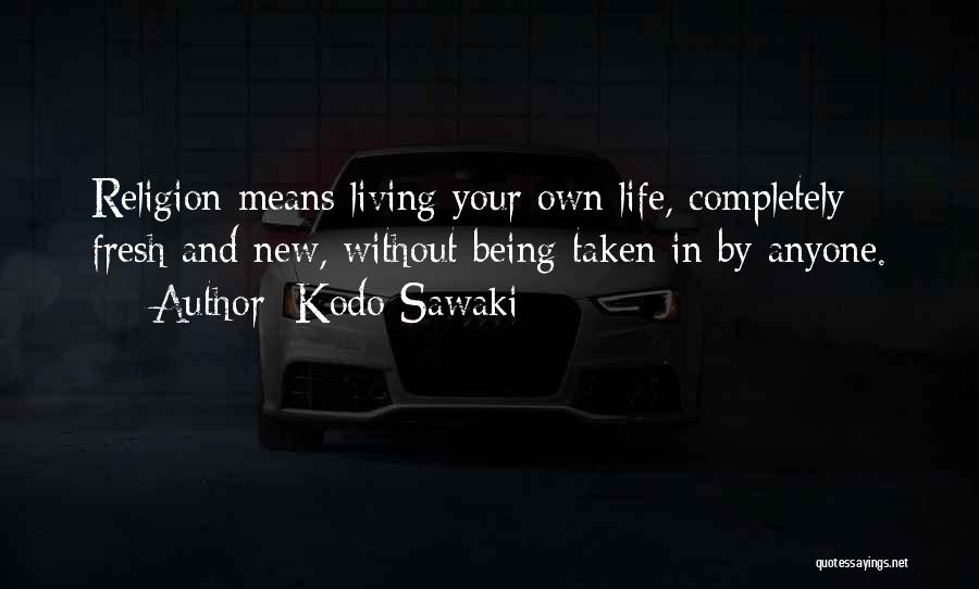 Kodo Sawaki Quotes: Religion Means Living Your Own Life, Completely Fresh And New, Without Being Taken In By Anyone.