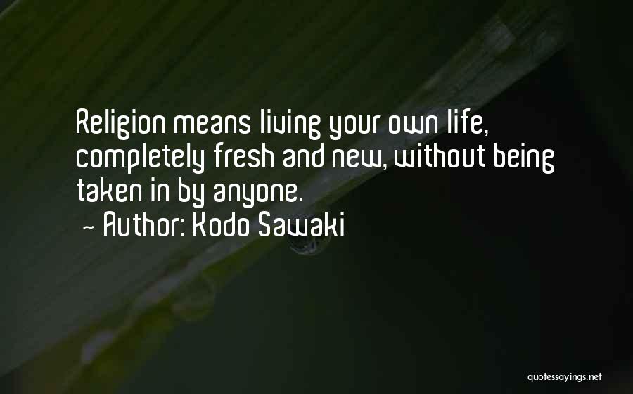 Kodo Sawaki Quotes: Religion Means Living Your Own Life, Completely Fresh And New, Without Being Taken In By Anyone.