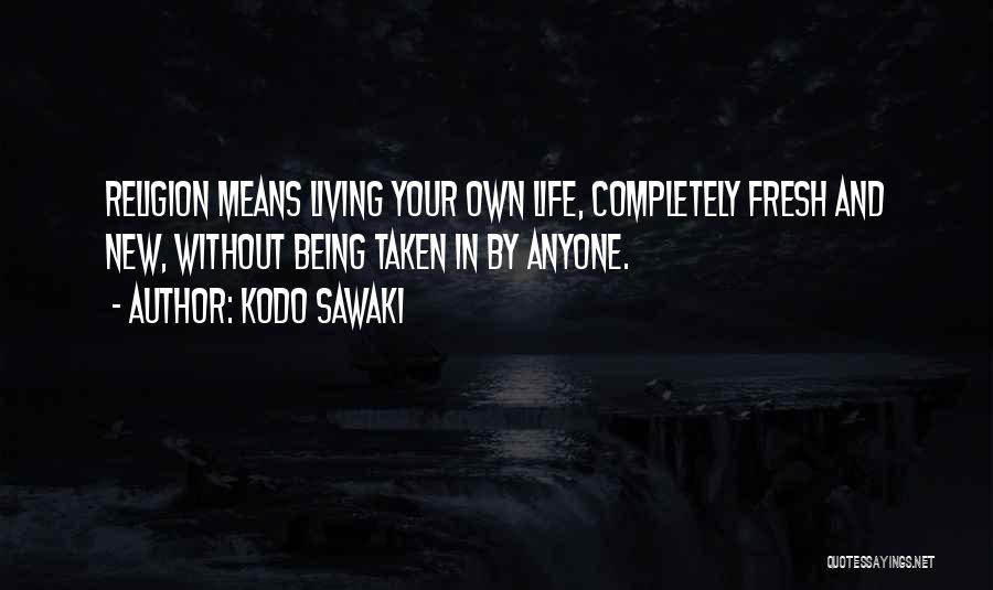 Kodo Sawaki Quotes: Religion Means Living Your Own Life, Completely Fresh And New, Without Being Taken In By Anyone.