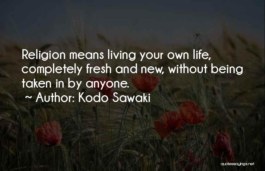 Kodo Sawaki Quotes: Religion Means Living Your Own Life, Completely Fresh And New, Without Being Taken In By Anyone.