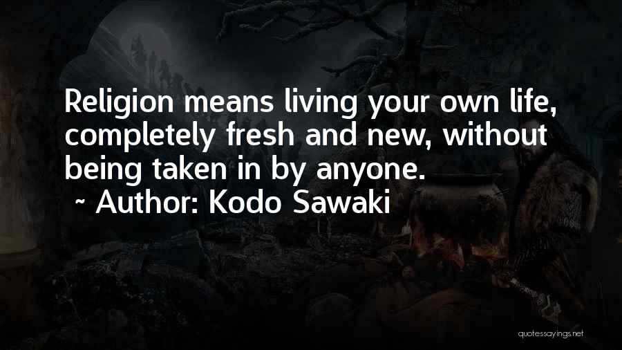 Kodo Sawaki Quotes: Religion Means Living Your Own Life, Completely Fresh And New, Without Being Taken In By Anyone.