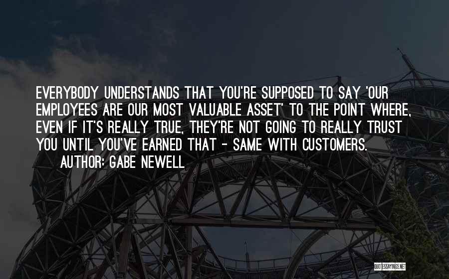 Gabe Newell Quotes: Everybody Understands That You're Supposed To Say 'our Employees Are Our Most Valuable Asset' To The Point Where, Even If