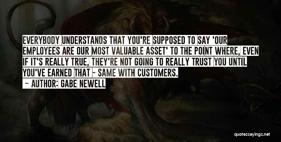 Gabe Newell Quotes: Everybody Understands That You're Supposed To Say 'our Employees Are Our Most Valuable Asset' To The Point Where, Even If