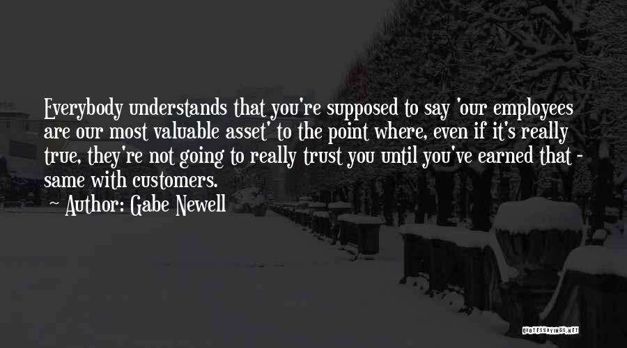 Gabe Newell Quotes: Everybody Understands That You're Supposed To Say 'our Employees Are Our Most Valuable Asset' To The Point Where, Even If