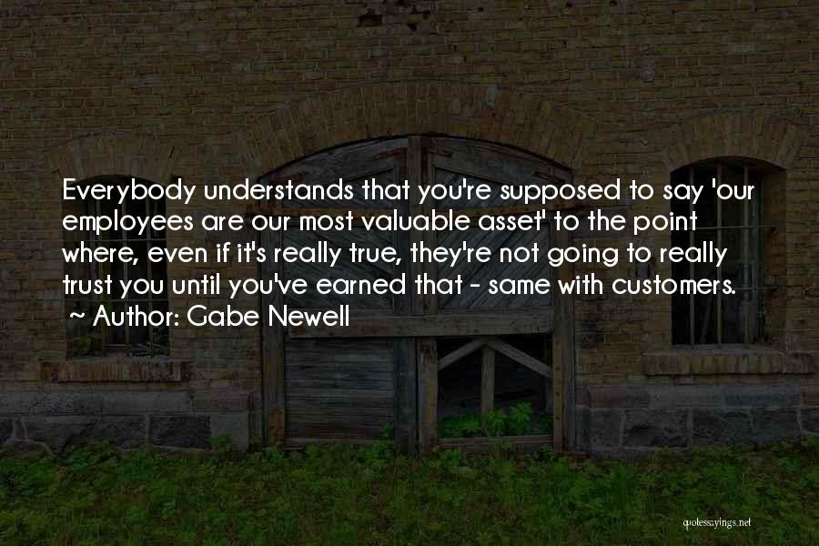 Gabe Newell Quotes: Everybody Understands That You're Supposed To Say 'our Employees Are Our Most Valuable Asset' To The Point Where, Even If
