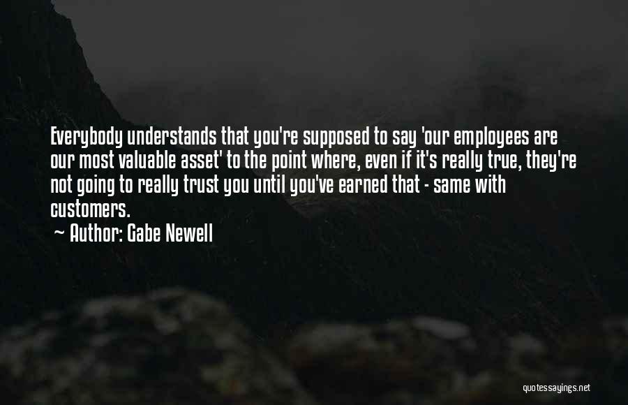 Gabe Newell Quotes: Everybody Understands That You're Supposed To Say 'our Employees Are Our Most Valuable Asset' To The Point Where, Even If