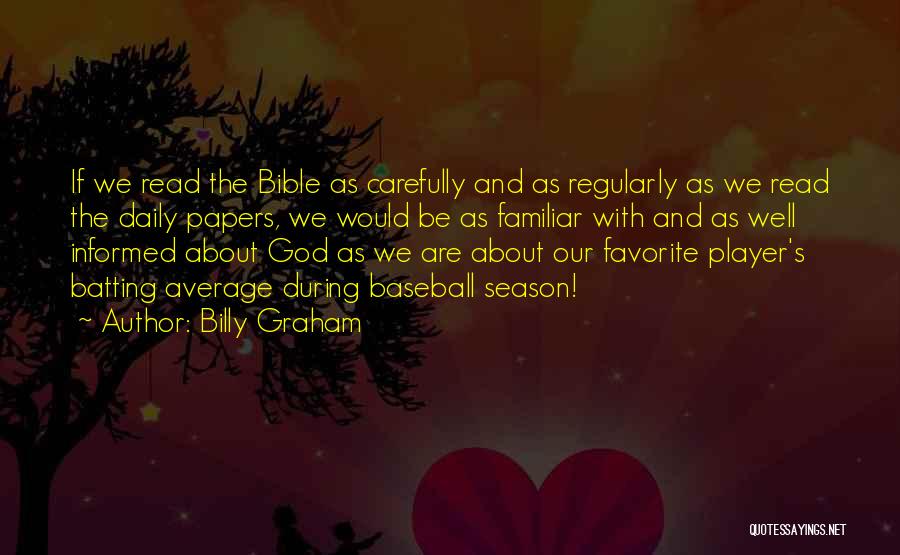 Billy Graham Quotes: If We Read The Bible As Carefully And As Regularly As We Read The Daily Papers, We Would Be As