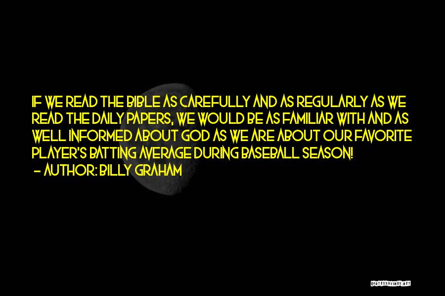 Billy Graham Quotes: If We Read The Bible As Carefully And As Regularly As We Read The Daily Papers, We Would Be As