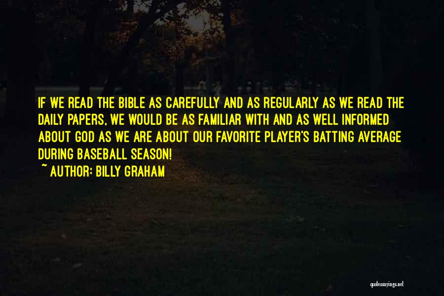 Billy Graham Quotes: If We Read The Bible As Carefully And As Regularly As We Read The Daily Papers, We Would Be As