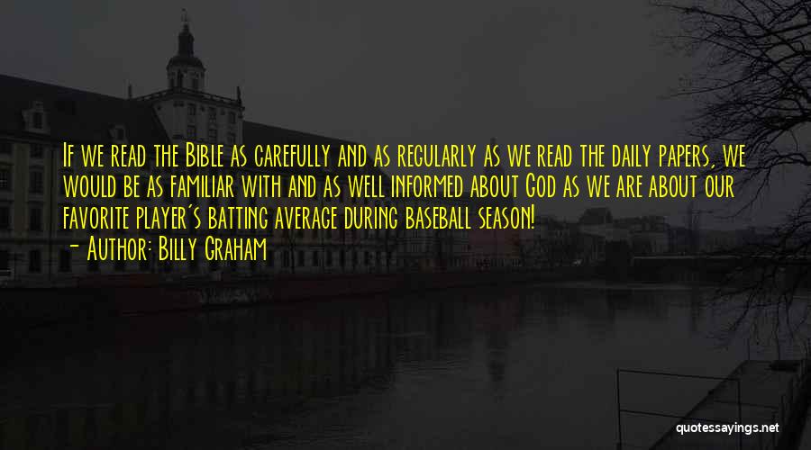 Billy Graham Quotes: If We Read The Bible As Carefully And As Regularly As We Read The Daily Papers, We Would Be As