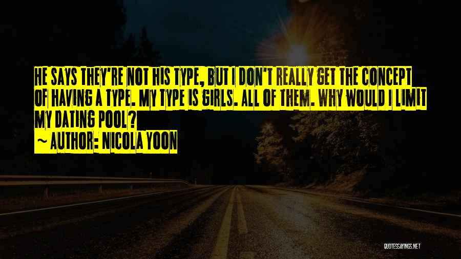 Nicola Yoon Quotes: He Says They're Not His Type, But I Don't Really Get The Concept Of Having A Type. My Type Is