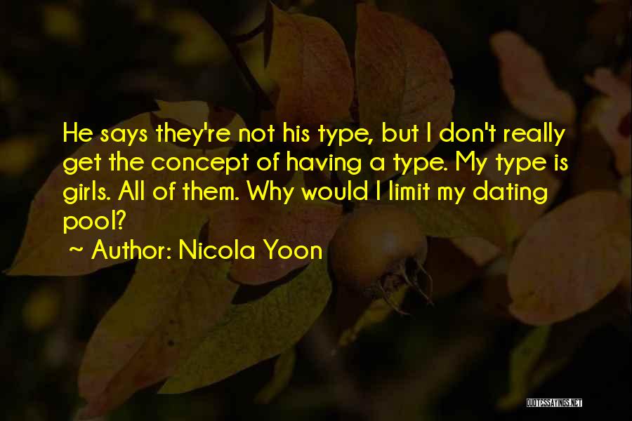 Nicola Yoon Quotes: He Says They're Not His Type, But I Don't Really Get The Concept Of Having A Type. My Type Is