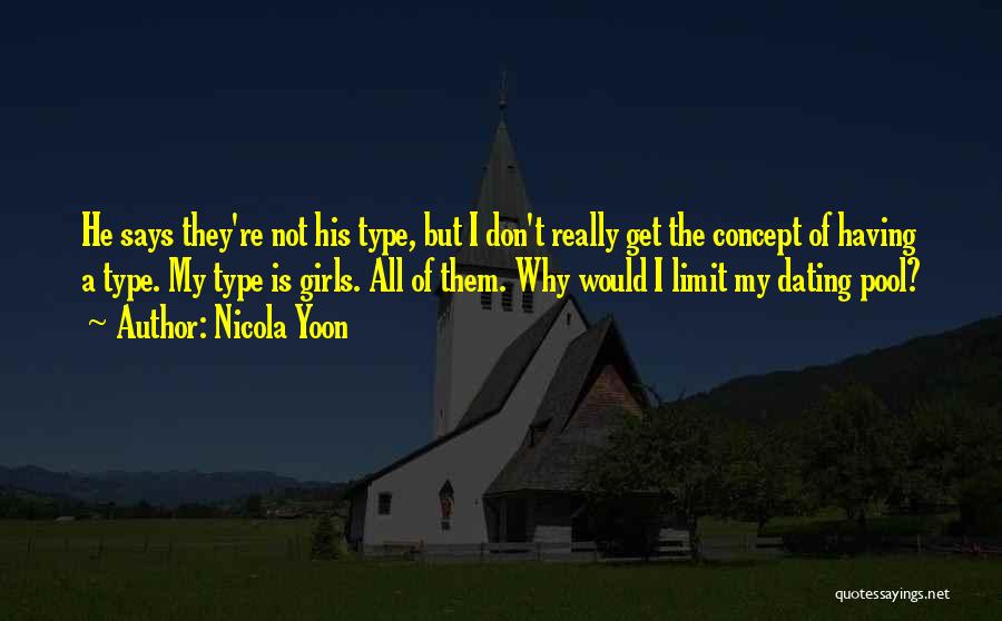 Nicola Yoon Quotes: He Says They're Not His Type, But I Don't Really Get The Concept Of Having A Type. My Type Is