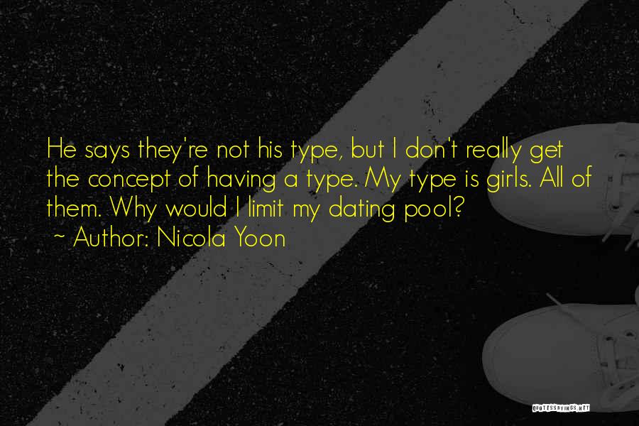 Nicola Yoon Quotes: He Says They're Not His Type, But I Don't Really Get The Concept Of Having A Type. My Type Is