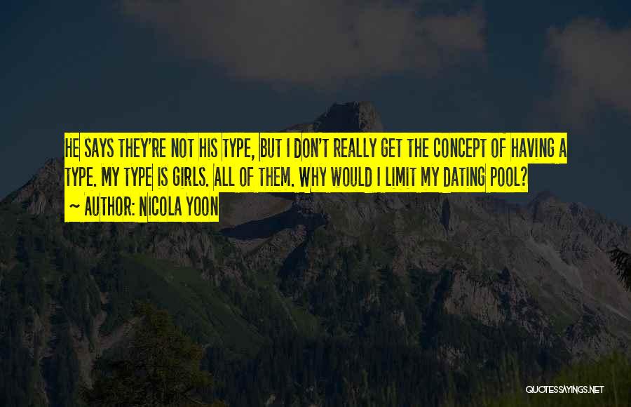 Nicola Yoon Quotes: He Says They're Not His Type, But I Don't Really Get The Concept Of Having A Type. My Type Is