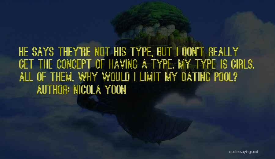 Nicola Yoon Quotes: He Says They're Not His Type, But I Don't Really Get The Concept Of Having A Type. My Type Is