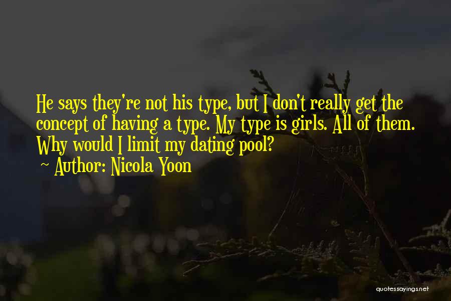 Nicola Yoon Quotes: He Says They're Not His Type, But I Don't Really Get The Concept Of Having A Type. My Type Is