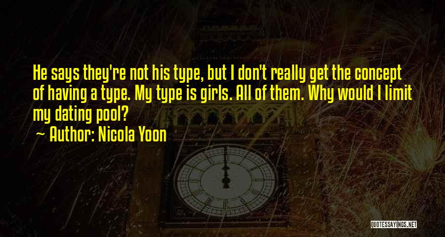 Nicola Yoon Quotes: He Says They're Not His Type, But I Don't Really Get The Concept Of Having A Type. My Type Is