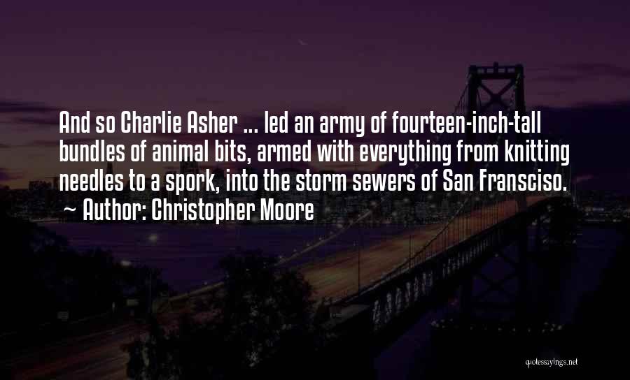 Christopher Moore Quotes: And So Charlie Asher ... Led An Army Of Fourteen-inch-tall Bundles Of Animal Bits, Armed With Everything From Knitting Needles