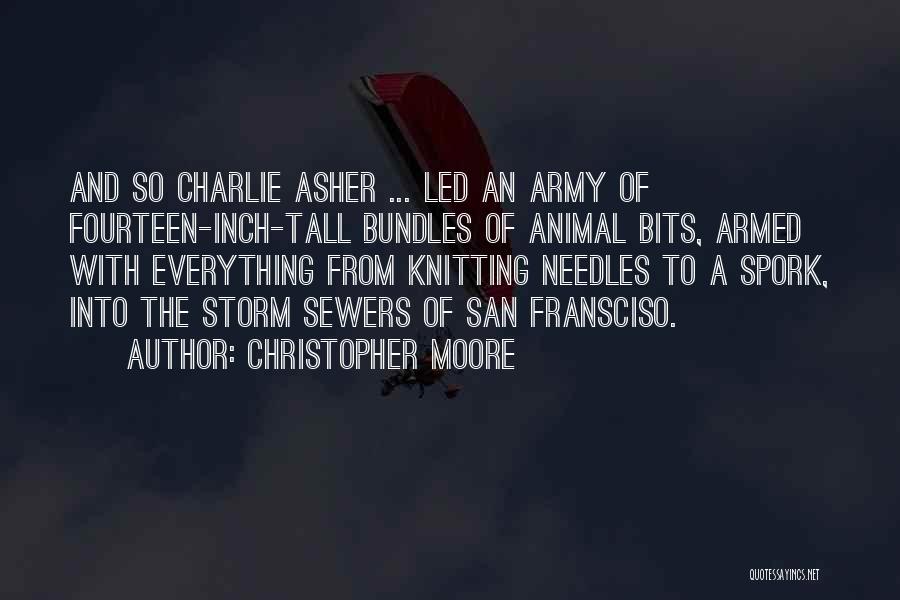 Christopher Moore Quotes: And So Charlie Asher ... Led An Army Of Fourteen-inch-tall Bundles Of Animal Bits, Armed With Everything From Knitting Needles