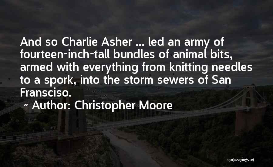 Christopher Moore Quotes: And So Charlie Asher ... Led An Army Of Fourteen-inch-tall Bundles Of Animal Bits, Armed With Everything From Knitting Needles