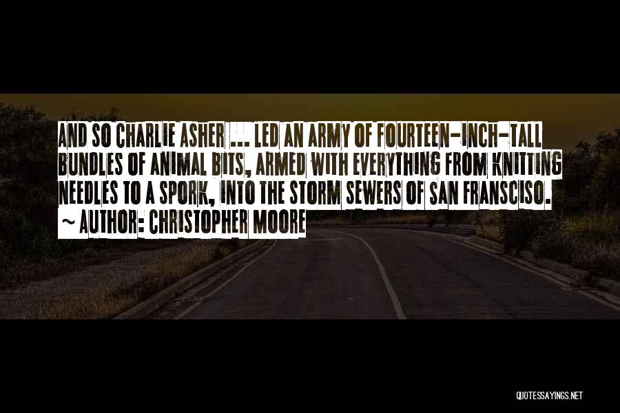 Christopher Moore Quotes: And So Charlie Asher ... Led An Army Of Fourteen-inch-tall Bundles Of Animal Bits, Armed With Everything From Knitting Needles