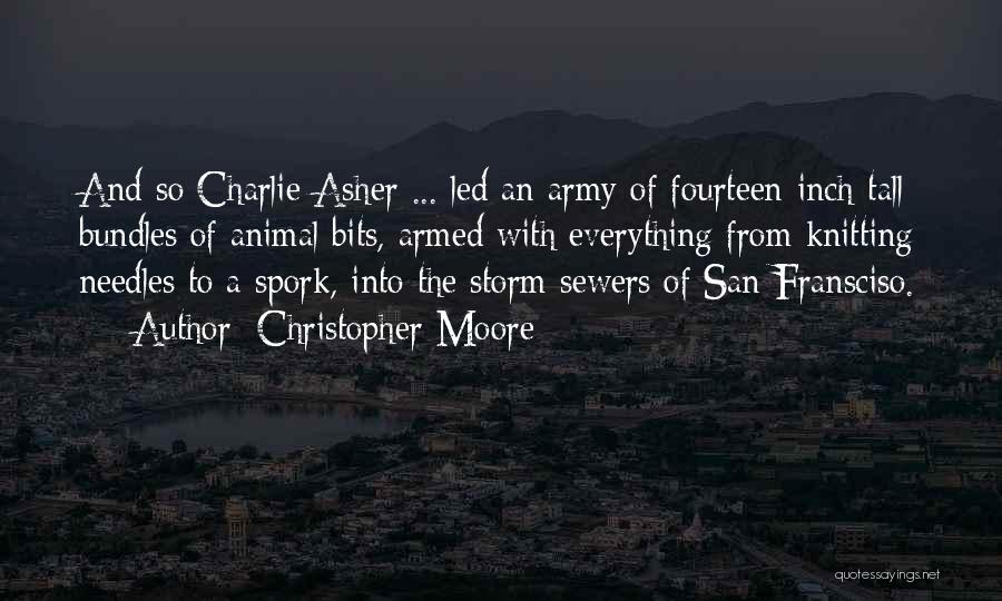 Christopher Moore Quotes: And So Charlie Asher ... Led An Army Of Fourteen-inch-tall Bundles Of Animal Bits, Armed With Everything From Knitting Needles