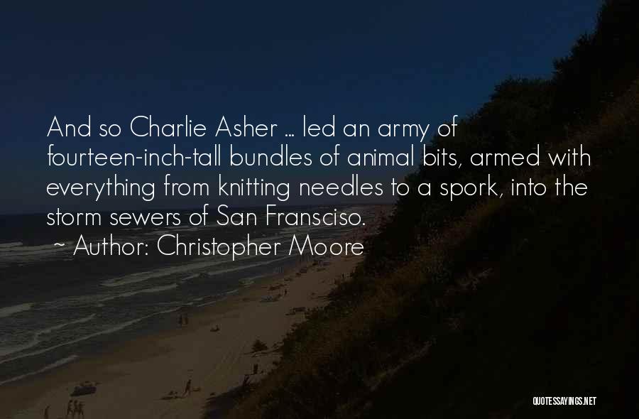 Christopher Moore Quotes: And So Charlie Asher ... Led An Army Of Fourteen-inch-tall Bundles Of Animal Bits, Armed With Everything From Knitting Needles