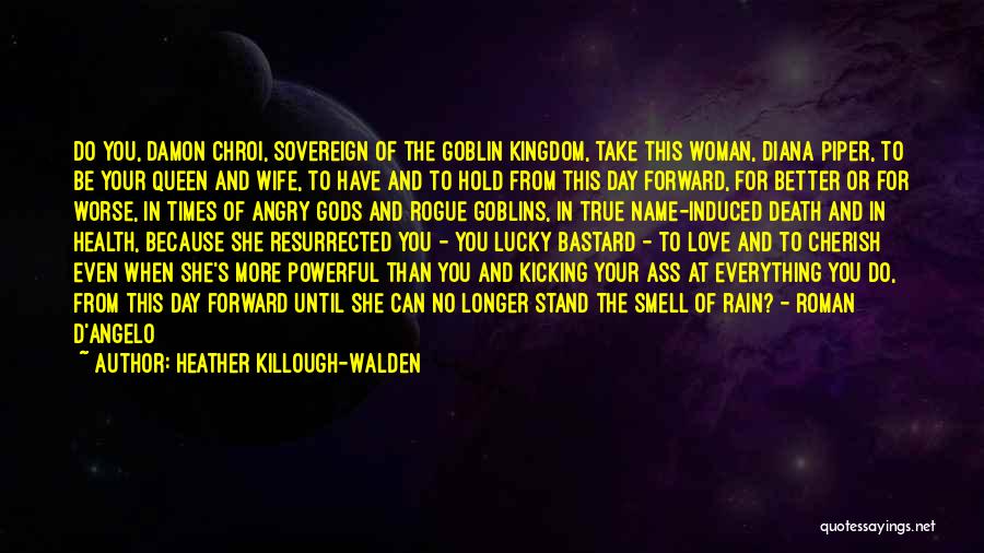 Heather Killough-Walden Quotes: Do You, Damon Chroi, Sovereign Of The Goblin Kingdom, Take This Woman, Diana Piper, To Be Your Queen And Wife,