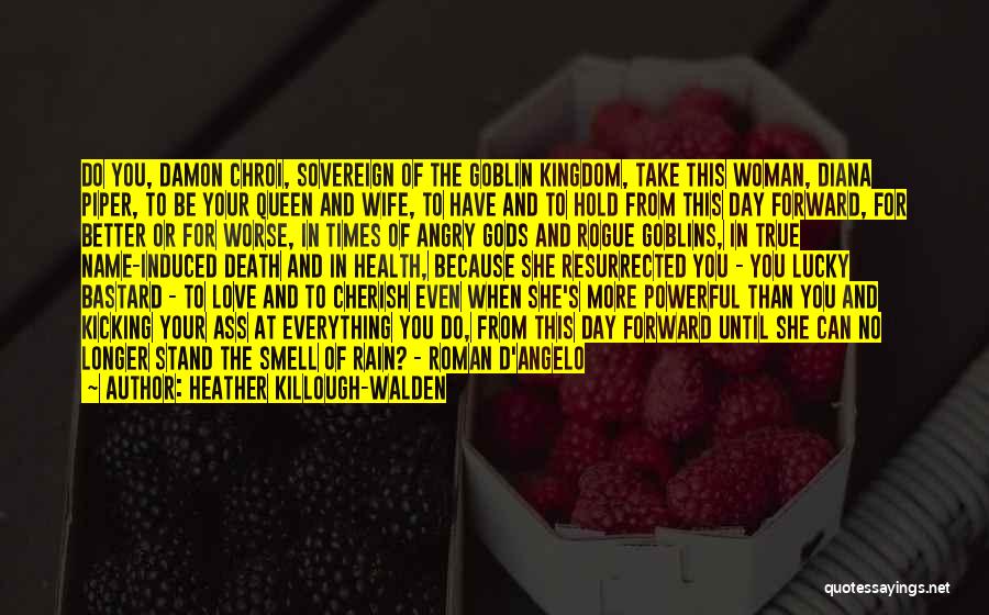 Heather Killough-Walden Quotes: Do You, Damon Chroi, Sovereign Of The Goblin Kingdom, Take This Woman, Diana Piper, To Be Your Queen And Wife,