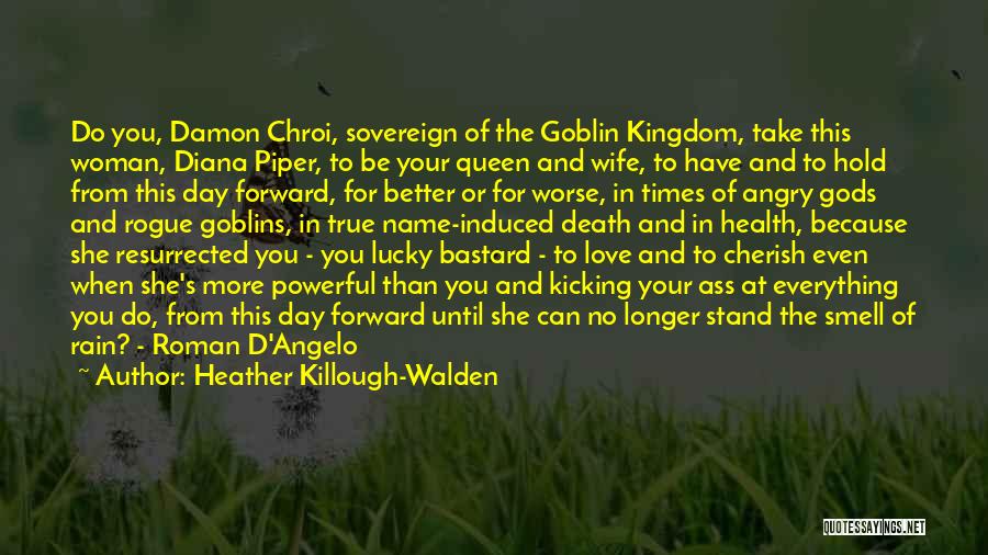 Heather Killough-Walden Quotes: Do You, Damon Chroi, Sovereign Of The Goblin Kingdom, Take This Woman, Diana Piper, To Be Your Queen And Wife,