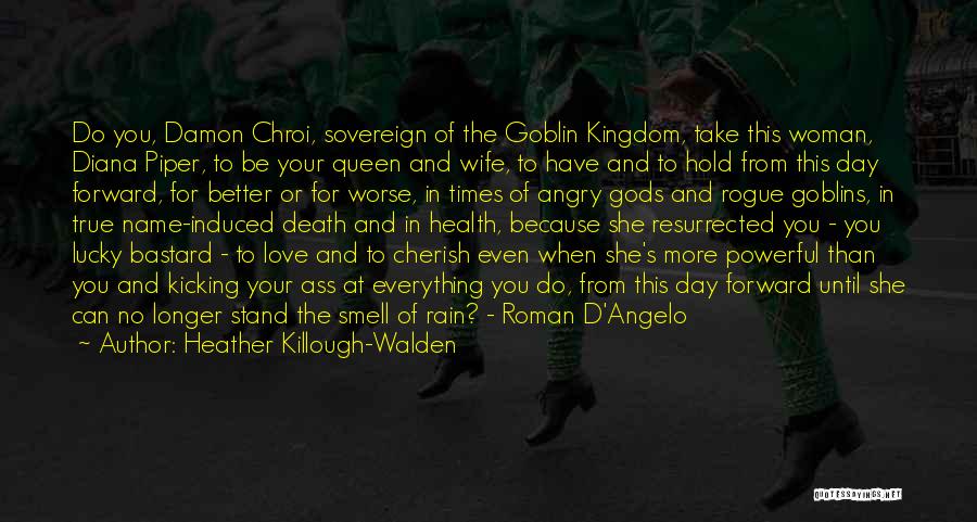 Heather Killough-Walden Quotes: Do You, Damon Chroi, Sovereign Of The Goblin Kingdom, Take This Woman, Diana Piper, To Be Your Queen And Wife,